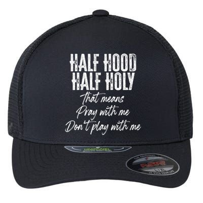 Half Hood Half Holy Pray With Me Don't Play With Me Funny Gift Flexfit Unipanel Trucker Cap