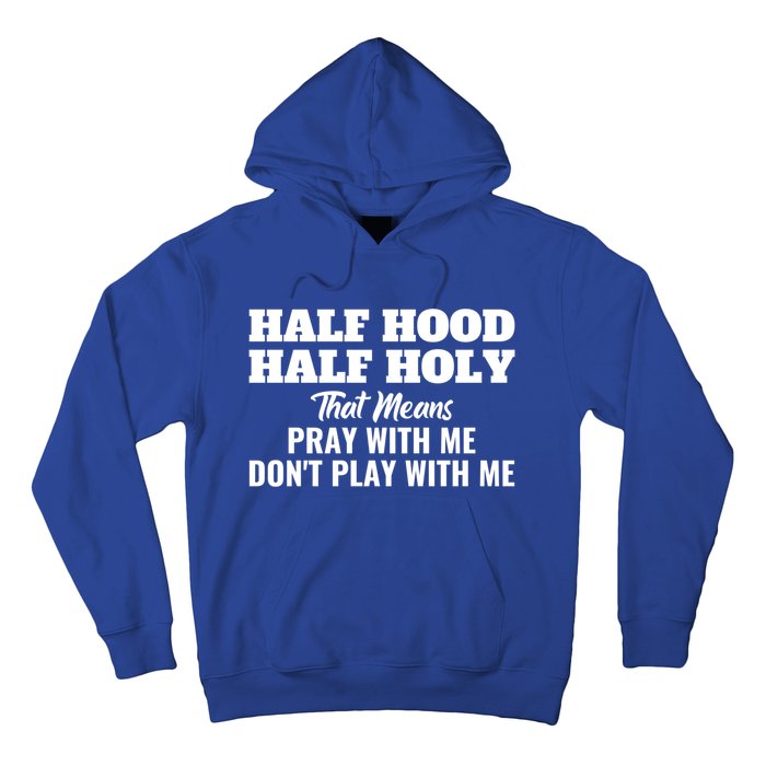 Half Hood Half Holy Pray With Me Don't Play With Me Funny Gift Hoodie