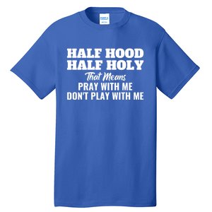 Half Hood Half Holy Pray With Me Don't Play With Me Funny Gift Tall T-Shirt