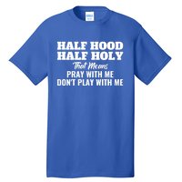 Half Hood Half Holy Pray With Me Don't Play With Me Funny Gift Tall T-Shirt