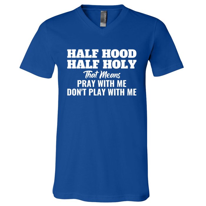 Half Hood Half Holy Pray With Me Don't Play With Me Funny Gift V-Neck T-Shirt