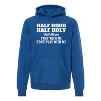 Half Hood Half Holy Pray With Me Don't Play With Me Funny Gift Premium Hoodie