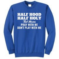 Half Hood Half Holy Pray With Me Don't Play With Me Funny Gift Tall Sweatshirt