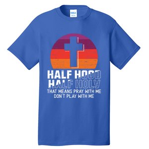 Half Hood Half Holy For A Christian Pray With Me Fan Gift Tall T-Shirt