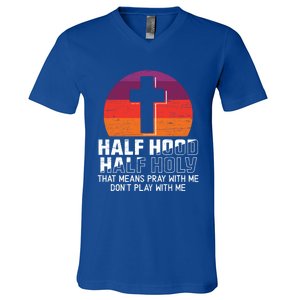 Half Hood Half Holy For A Christian Pray With Me Fan Gift V-Neck T-Shirt