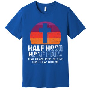 Half Hood Half Holy For A Christian Pray With Me Fan Gift Premium T-Shirt