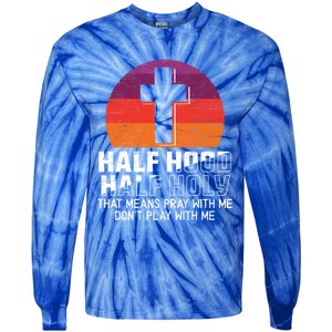 Half Hood Half Holy For A Christian Pray With Me Fan Gift Tie-Dye Long Sleeve Shirt