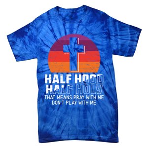 Half Hood Half Holy For A Christian Pray With Me Fan Gift Tie-Dye T-Shirt