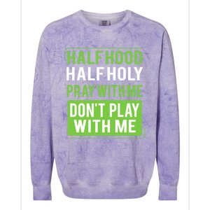 Half Hood Half Holy Pray With Me Don't Play With Me Green Gift Colorblast Crewneck Sweatshirt