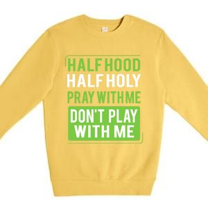 Half Hood Half Holy Pray With Me Don't Play With Me Green Gift Premium Crewneck Sweatshirt