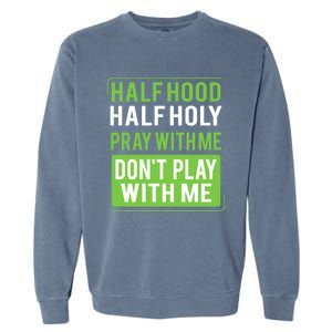 Half Hood Half Holy Pray With Me Don't Play With Me Green Gift Garment-Dyed Sweatshirt