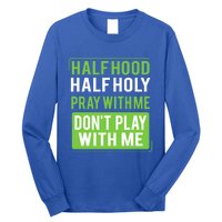 Half Hood Half Holy Pray With Me Don't Play With Me Green Gift Long Sleeve Shirt