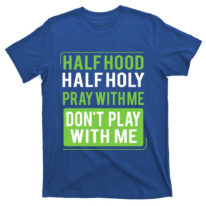 Half Hood Half Holy Pray With Me Don't Play With Me Green Gift T-Shirt