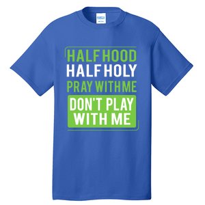 Half Hood Half Holy Pray With Me Don't Play With Me Green Gift Tall T-Shirt