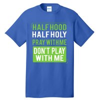 Half Hood Half Holy Pray With Me Don't Play With Me Green Gift Tall T-Shirt