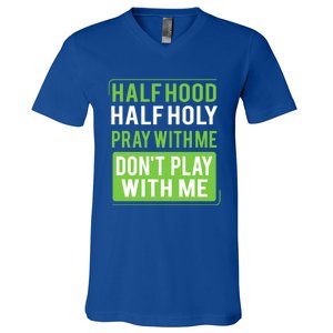 Half Hood Half Holy Pray With Me Don't Play With Me Green Gift V-Neck T-Shirt