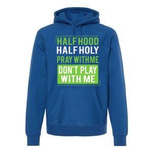 Half Hood Half Holy Pray With Me Don't Play With Me Green Gift Premium Hoodie