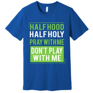 Half Hood Half Holy Pray With Me Don't Play With Me Green Gift Premium T-Shirt