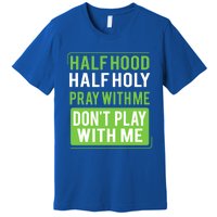 Half Hood Half Holy Pray With Me Don't Play With Me Green Gift Premium T-Shirt