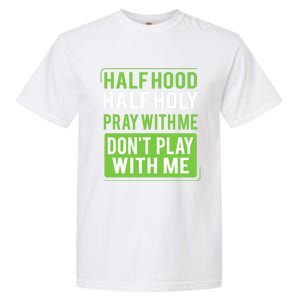 Half Hood Half Holy Pray With Me Don't Play With Me Green Gift Garment-Dyed Heavyweight T-Shirt