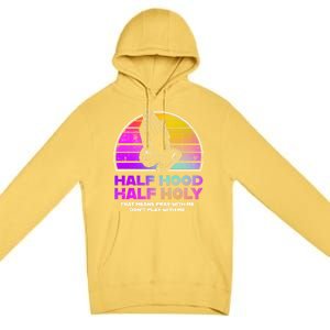 Half Hood Half Holy Pray With Me Don't Play With Me Gift Premium Pullover Hoodie