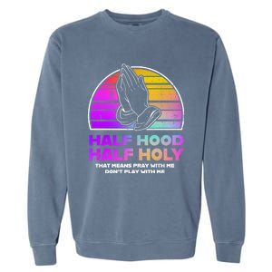 Half Hood Half Holy Pray With Me Don't Play With Me Gift Garment-Dyed Sweatshirt