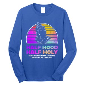 Half Hood Half Holy Pray With Me Don't Play With Me Gift Long Sleeve Shirt