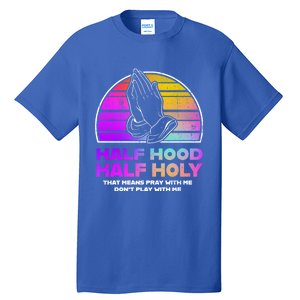 Half Hood Half Holy Pray With Me Don't Play With Me Gift Tall T-Shirt