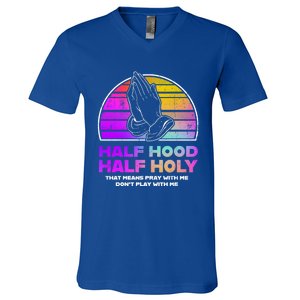 Half Hood Half Holy Pray With Me Don't Play With Me Gift V-Neck T-Shirt