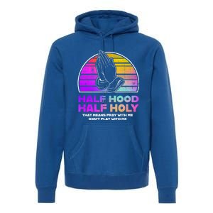 Half Hood Half Holy Pray With Me Don't Play With Me Gift Premium Hoodie