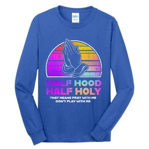 Half Hood Half Holy Pray With Me Don't Play With Me Gift Tall Long Sleeve T-Shirt