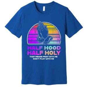 Half Hood Half Holy Pray With Me Don't Play With Me Gift Premium T-Shirt