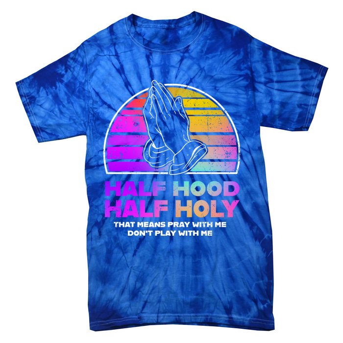 Half Hood Half Holy Pray With Me Don't Play With Me Gift Tie-Dye T-Shirt