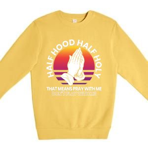 Half Hood Half Holy For A Christian Pray With Me Fan Gift Premium Crewneck Sweatshirt