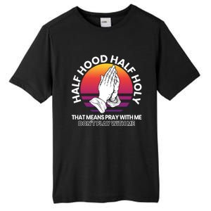 Half Hood Half Holy For A Christian Pray With Me Fan Gift Tall Fusion ChromaSoft Performance T-Shirt