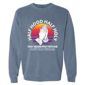 Half Hood Half Holy For A Christian Pray With Me Fan Gift Garment-Dyed Sweatshirt