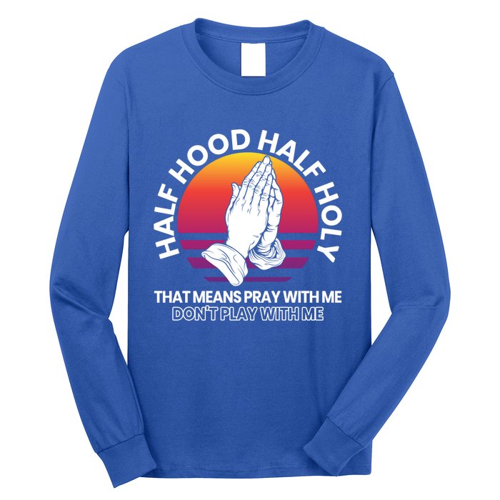 Half Hood Half Holy For A Christian Pray With Me Fan Gift Long Sleeve Shirt