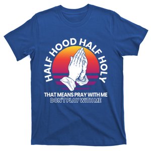 Half Hood Half Holy For A Christian Pray With Me Fan Gift T-Shirt