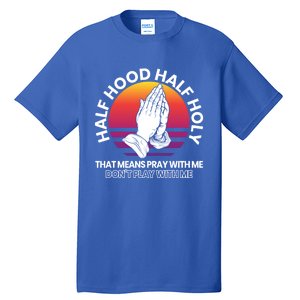 Half Hood Half Holy For A Christian Pray With Me Fan Gift Tall T-Shirt