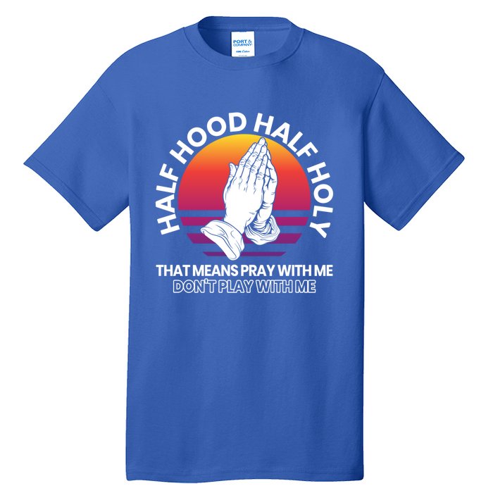 Half Hood Half Holy For A Christian Pray With Me Fan Gift Tall T-Shirt