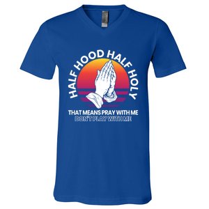 Half Hood Half Holy For A Christian Pray With Me Fan Gift V-Neck T-Shirt