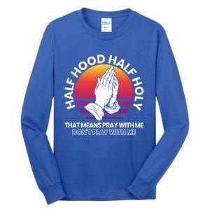 Half Hood Half Holy For A Christian Pray With Me Fan Gift Tall Long Sleeve T-Shirt