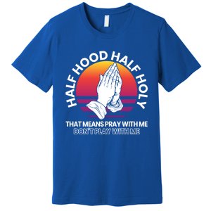 Half Hood Half Holy For A Christian Pray With Me Fan Gift Premium T-Shirt