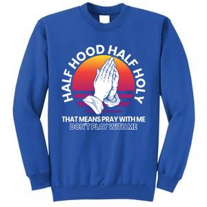 Half Hood Half Holy For A Christian Pray With Me Fan Gift Tall Sweatshirt