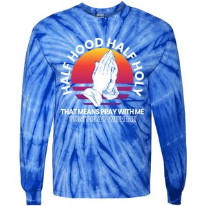 Half Hood Half Holy For A Christian Pray With Me Fan Gift Tie-Dye Long Sleeve Shirt