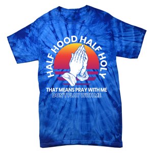 Half Hood Half Holy For A Christian Pray With Me Fan Gift Tie-Dye T-Shirt