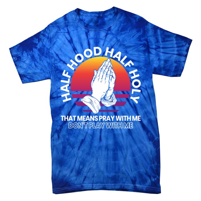 Half Hood Half Holy For A Christian Pray With Me Fan Gift Tie-Dye T-Shirt