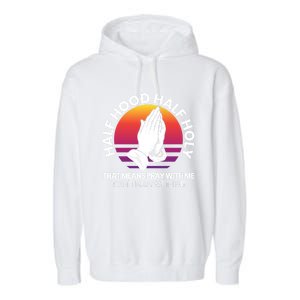 Half Hood Half Holy For A Christian Pray With Me Fan Gift Garment-Dyed Fleece Hoodie