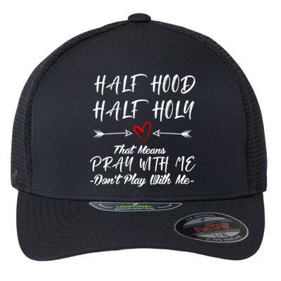 Half Hood Half Holy Pray With Me Dont Play With Me Arrow Great Gift Flexfit Unipanel Trucker Cap