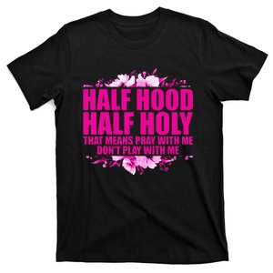 Half Hood Half Holy That Means Pray With Me Dont Play T-Shirt